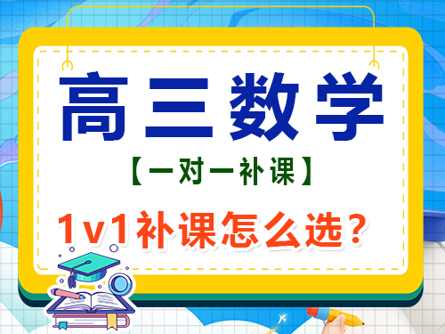 在重庆高三数学1v1补课班怎么选择比较靠谱?高考补习班经验谈