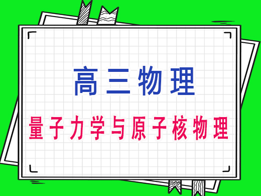 高三物理之量子力学与原子核物理，重庆高考文化课培训机构老师浅谈