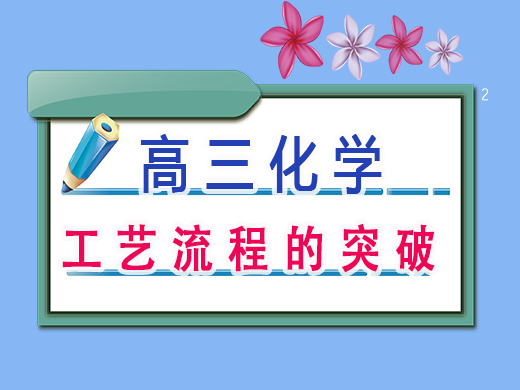 高三化学工艺流程的突破,重庆艺考生文化课补课机构老师经验 高三化学工艺流程的突破,重庆艺考生文化课补课机构老师经验